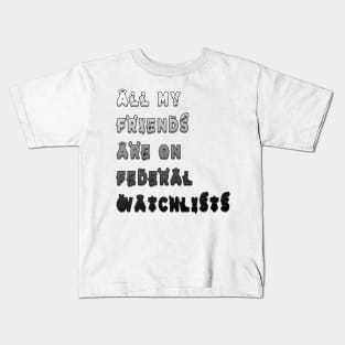 all my friends are on federal watchlists Kids T-Shirt